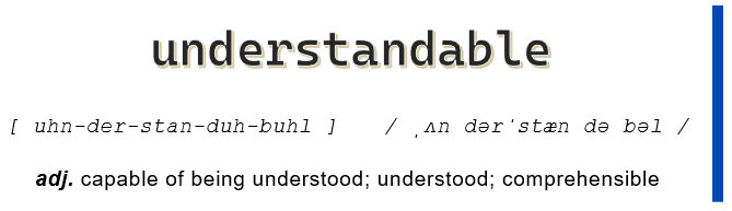 Understandable: Adjective. capable of being understood; understood; comprehensible